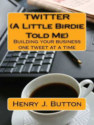 cover image of Twitter (A little birdie told me) Building your business one tweet at a time